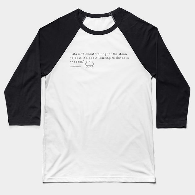 "Life isn’t about waiting for the storm to pass, it’s about learning to dance in the rain." - Vivian Greene Inspirational Quote Baseball T-Shirt by InspiraPrints